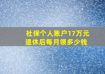 社保个人账户17万元 退休后每月领多少钱